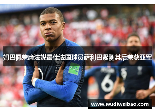 姆巴佩荣膺法媒最佳法国球员萨利巴紧随其后荣获亚军
