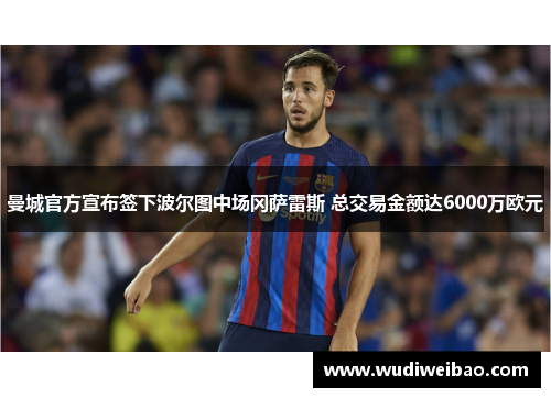曼城官方宣布签下波尔图中场冈萨雷斯 总交易金额达6000万欧元