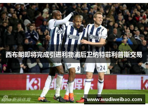 西布朗即将完成引进利物浦后卫纳特菲利普斯交易