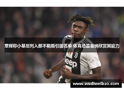 意媒称小基恩列入那不勒斯引援名单 体育总监曼纳欣赏其能力